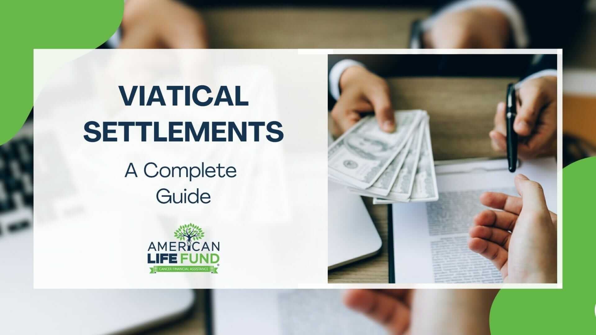 The image is a promotional graphic with the text 'VIATICAL SETTLEMENTS - A Complete Guide' featured prominently in the center. To the left, there is a blurred background of a person using a laptop, and to the right, a closer view of hands exchanging cash and pointing at a document, suggesting a financial transaction or agreement. The logo of American Life Fund is placed at the bottom of the guide, indicating that this visual is likely related to educational content about viatical settlements provided by the company. 