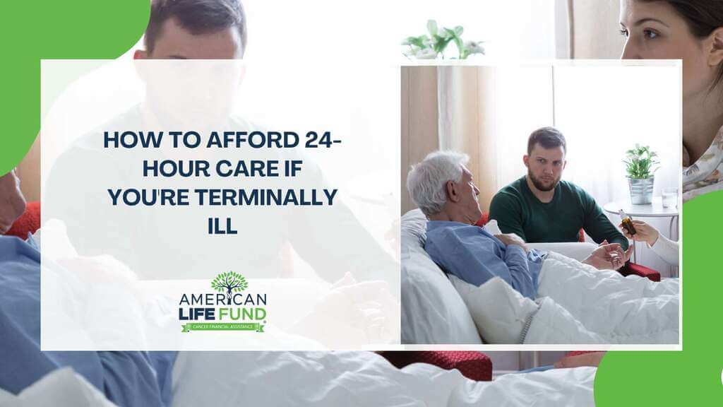 how to afford 24 hour care if you are terminally ill